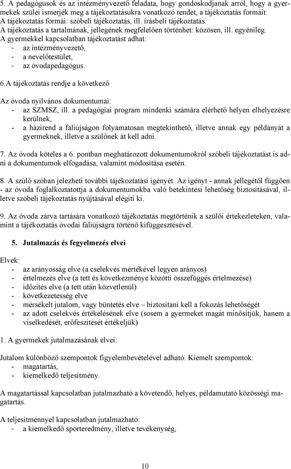 A gyermekkel kapcsolatban tájékoztatást adhat: az intézményvezető, a nevelőtestület, az óvodapedagógus. 6.A tájékoztatás rendje a következő Az óvoda nyilvános dokumentumai: - az SZMSZ, ill.