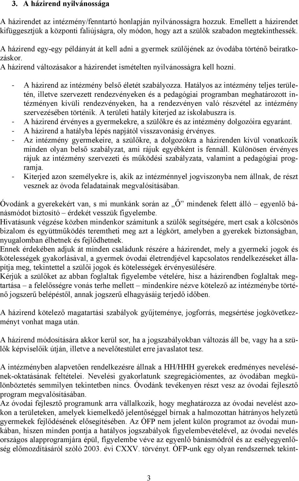 A házirend egy-egy példányát át kell adni a gyermek szülőjének az óvodába történő beiratkozáskor. A házirend változásakor a házirendet ismételten nyilvánosságra kell hozni.