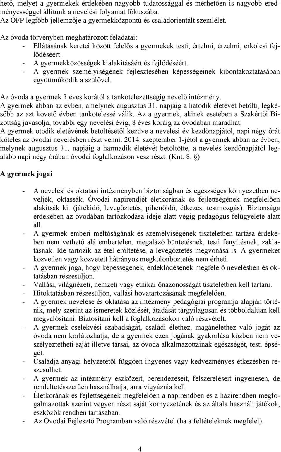 Az óvoda törvényben meghatározott feladatai: - Ellátásának keretei között felelős a gyermekek testi, értelmi, érzelmi, erkölcsi fejlődéséért. - A gyermekközösségek kialakításáért és fejlődéséért.