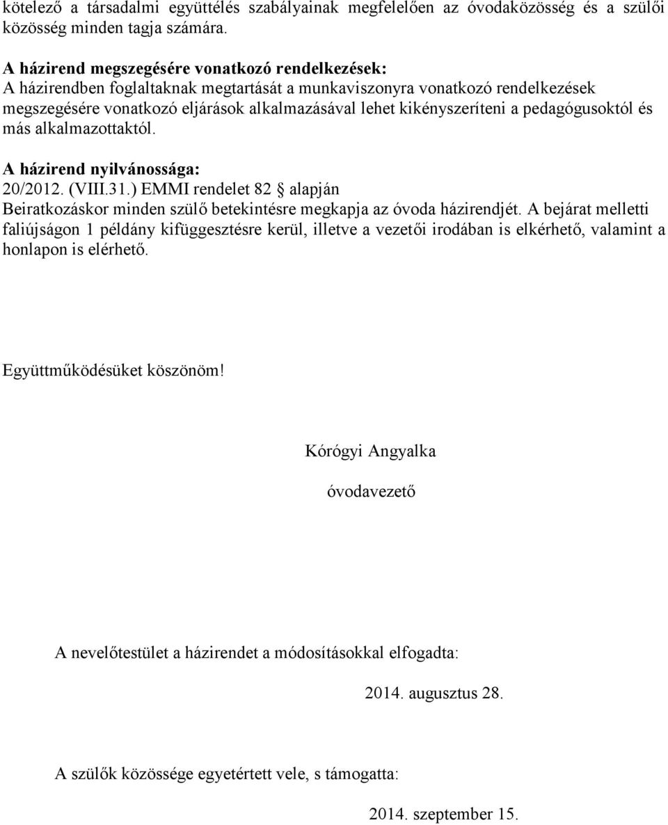 a pedagógusoktól és más alkalmazottaktól. A házirend nyilvánossága: 20/2012. (VIII.31.) EMMI rendelet 82 alapján Beiratkozáskor minden szülő betekintésre megkapja az óvoda házirendjét.