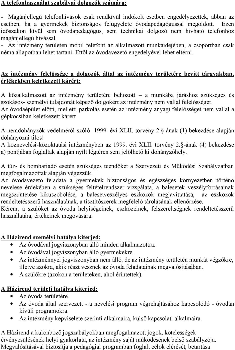 - Az intézmény területén mobil telefont az alkalmazott munkaidejében, a csoportban csak néma állapotban lehet tartani. Ettől az óvodavezető engedélyével lehet eltérni.