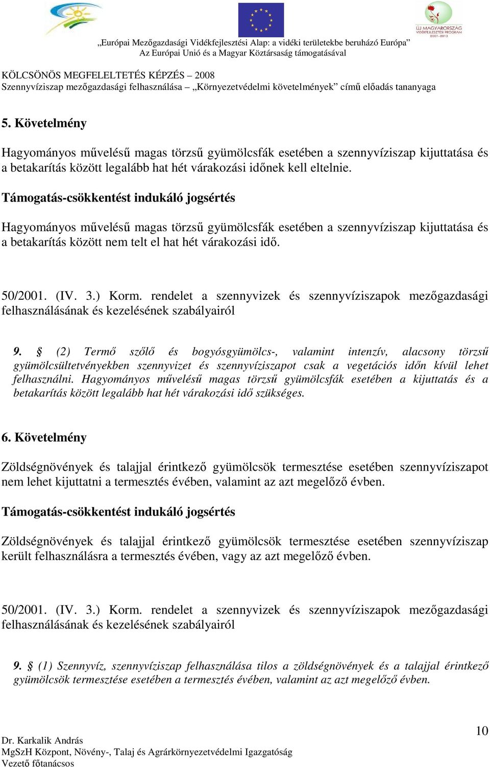 (2) Termő szőlő és bogyósgyümölcs-, valamint intenzív, alacsony törzsű gyümölcsültetvényekben szennyvizet és szennyvíziszapot csak a vegetációs időn kívül lehet felhasználni.