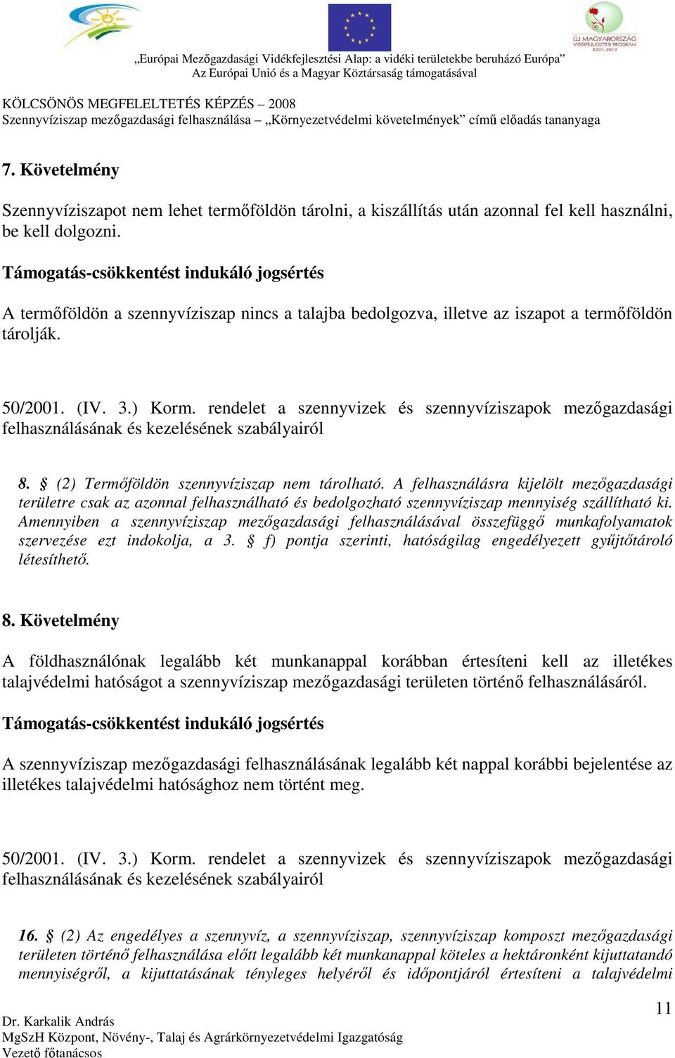 A felhasználásra kijelölt mezőgazdasági területre csak az azonnal felhasználható és bedolgozható szennyvíziszap mennyiség szállítható ki.