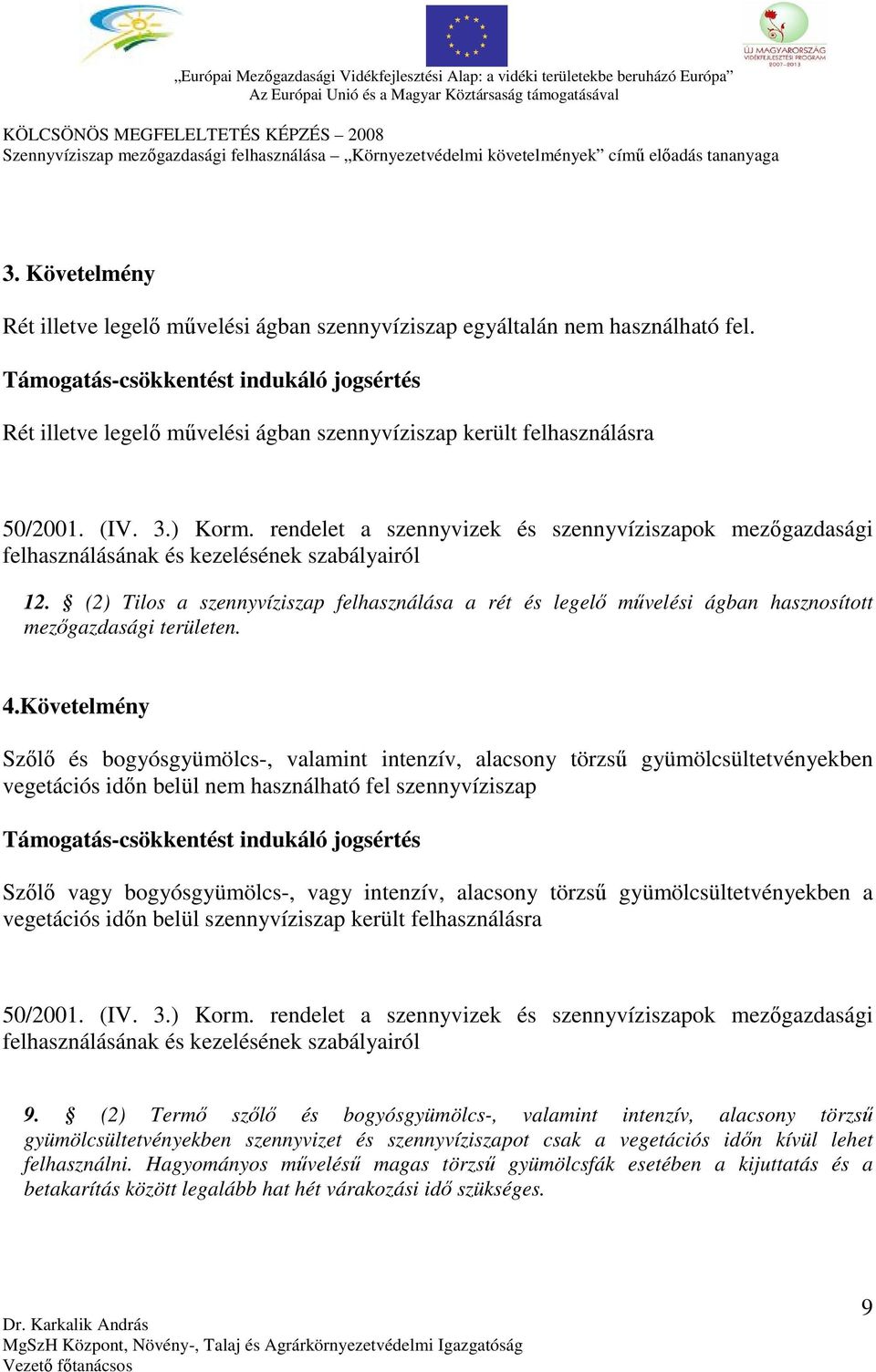 Követelmény Szőlő és bogyósgyümölcs-, valamint intenzív, alacsony törzsű gyümölcsültetvényekben vegetációs időn belül nem használható fel szennyvíziszap Szőlő vagy bogyósgyümölcs-, vagy intenzív,