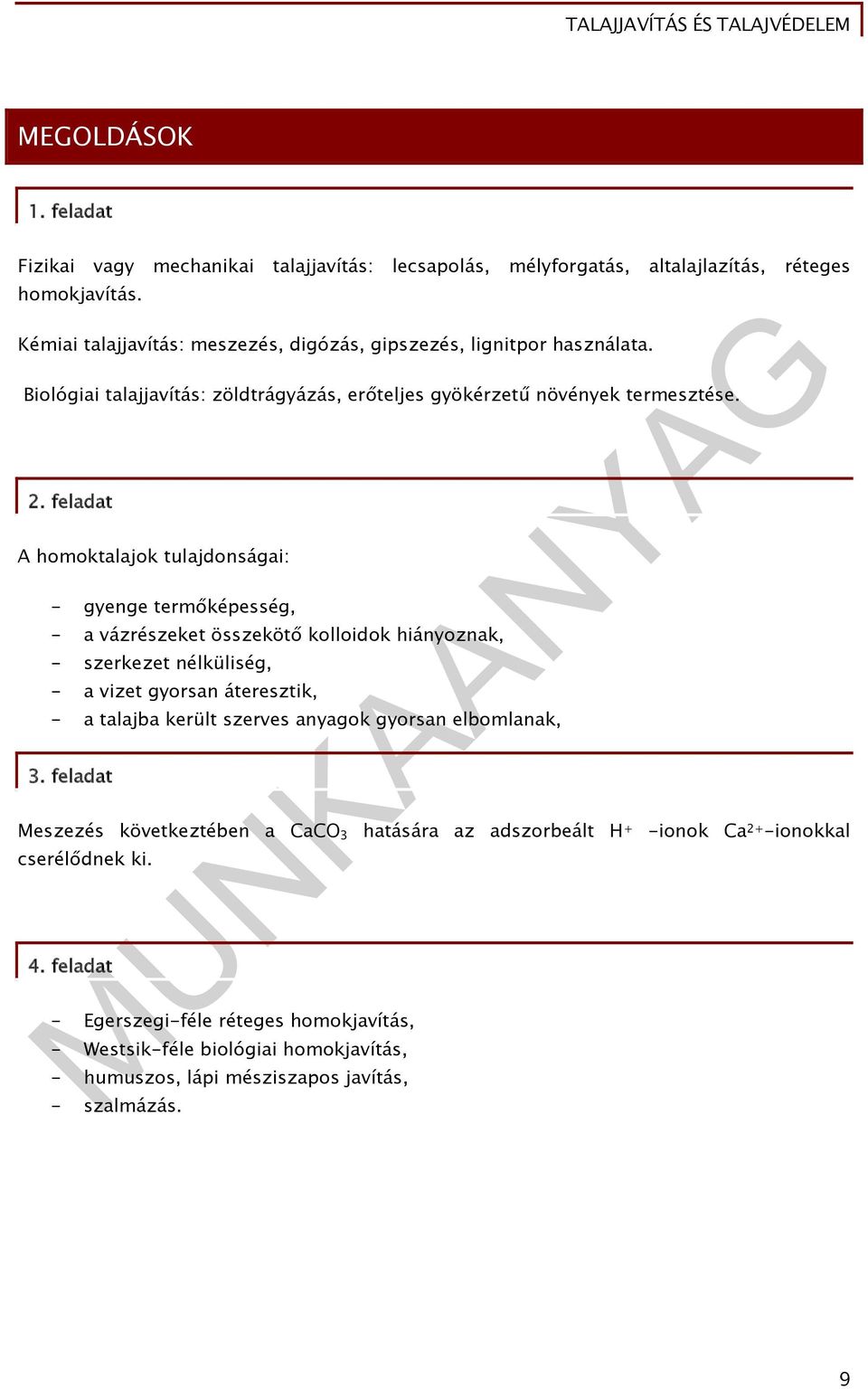 feladat A homoktalajok tulajdonságai: - gyenge termőképesség, - a vázrészeket összekötő kolloidok hiányoznak, - szerkezet nélküliség, - a vizet gyorsan áteresztik, - a talajba került