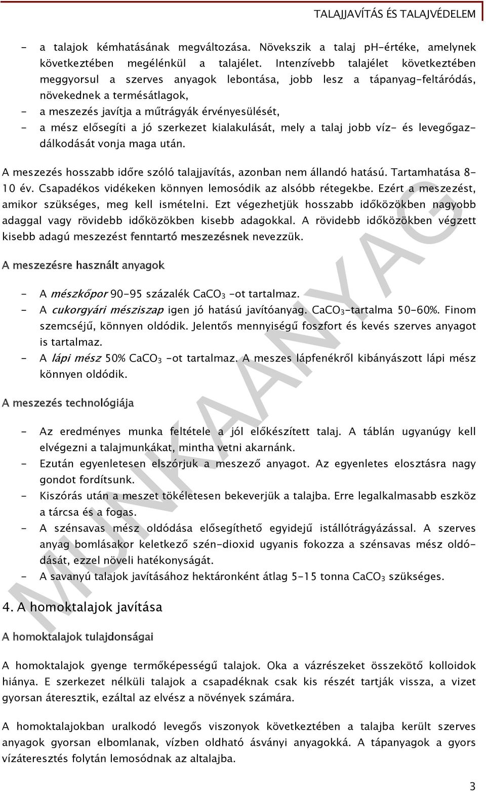 elősegíti a jó szerkezet kialakulását, mely a talaj jobb víz- és levegőgazdálkodását vonja maga után. A meszezés hosszabb időre szóló talajjavítás, azonban nem állandó hatású. Tartamhatása 8-10 év.