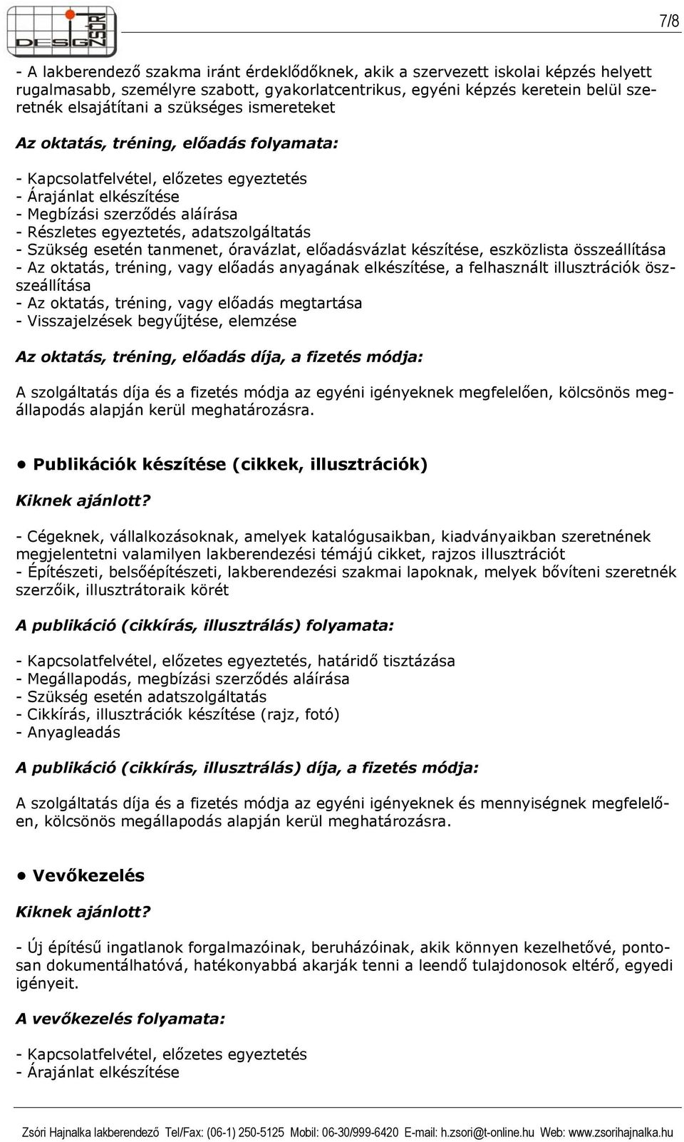 készítése, eszközlista összeállítása - Az oktatás, tréning, vagy előadás anyagának elkészítése, a felhasznált illusztrációk öszszeállítása - Az oktatás, tréning, vagy előadás megtartása -