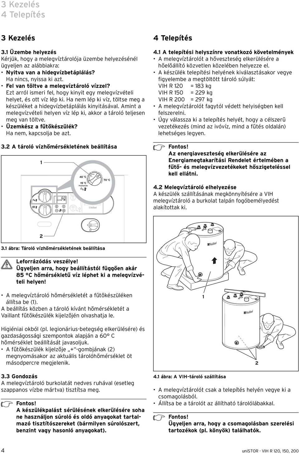 Amint a melegvízvételi helyen víz lép ki, akkor a tároló teljesen meg van töltve. Üzemkész a fűtőkészülék? Ha nem, kapcsolja be azt. 3.