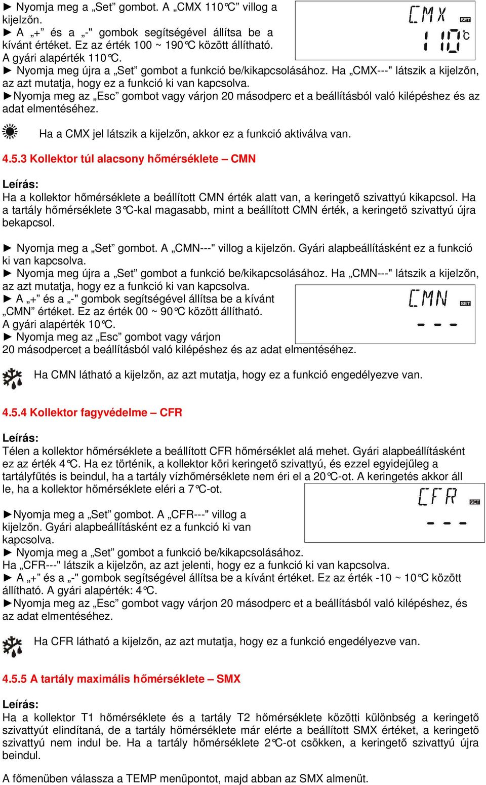 Nyomja meg az Esc gombot vagy várjon 20 másodperc et a beállításból való kilépéshez és az adat elmentéséhez. Ha a CMX jel látszik a kijelzőn, akkor ez a funkció aktiválva van. 4.5.