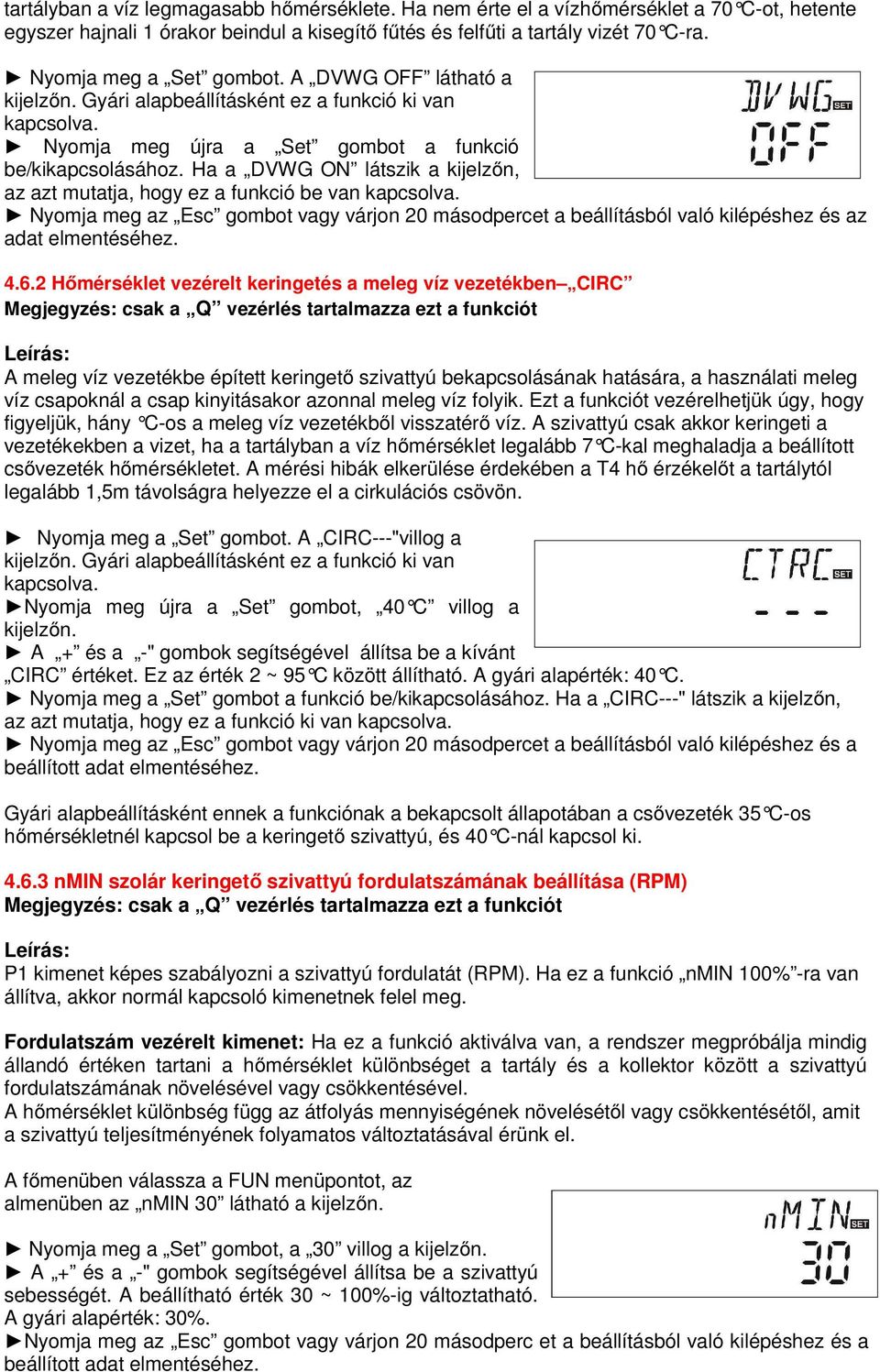 Ha a DVWG ON látszik a kijelzőn, az azt mutatja, hogy ez a funkció be van kapcsolva. Nyomja meg az Esc gombot vagy várjon 20 másodpercet a beállításból való kilépéshez és az adat elmentéséhez. 4.6.