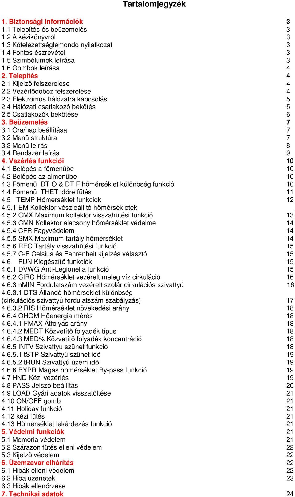 Beüzemelés 7 3.1 Óra/nap beállítása 7 3.2 Menü struktúra 7 3.3 Menü leírás 8 3.4 Rendszer leírás 9 4. Vezérlés funkciói 10 4.1 Belépés a főmenübe 10 4.2 Belépés az almenübe 10 4.