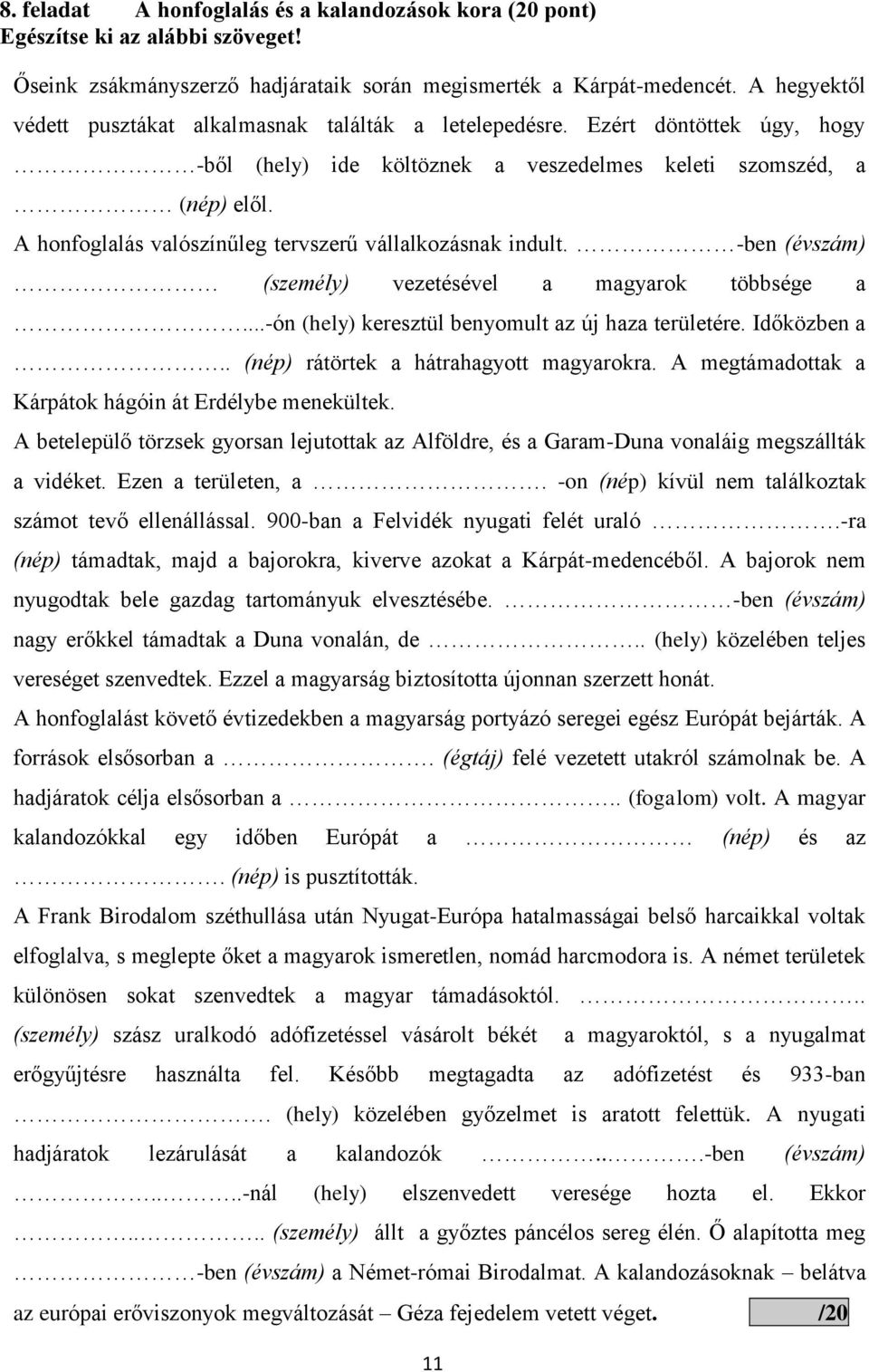 A honfoglalás valószínűleg tervszerű vállalkozásnak indult. -ben (évszám) (személy) vezetésével a magyarok többsége a...-ón (hely) keresztül benyomult az új haza területére. Időközben a.