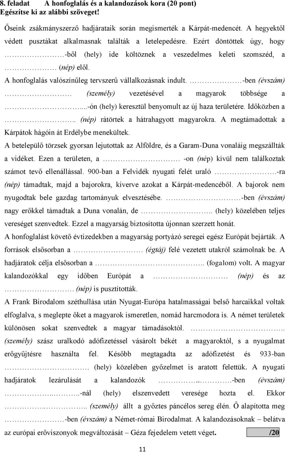 A honfoglalás valószínűleg tervszerű vállalkozásnak indult. -ben (évszám) (személy) vezetésével a magyarok többsége a...-ón (hely) keresztül benyomult az új haza területére. Időközben a.