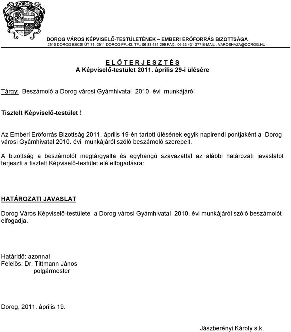 Az Emberi Erőforrás Bizottság 2011. április 19-én tartott ülésének egyik napirendi pontjaként a Dorog városi Gyámhivatal 2010. évi munkájáról szóló beszámoló szerepelt.