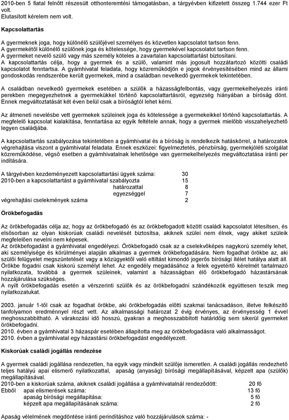 A gyermekétől különélő szülőnek joga és kötelessége, hogy gyermekével kapcsolatot tartson fenn. A gyermeket nevelő szülő vagy más személy köteles a zavartalan kapcsolattartást biztosítani.