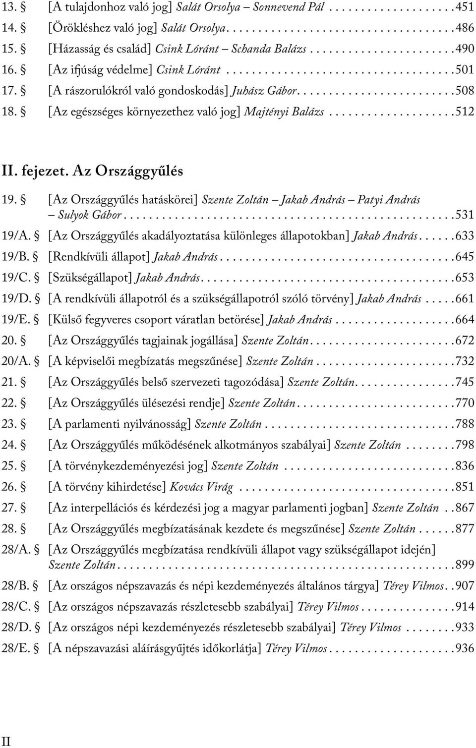 [A rászorulókról való gondoskodás] Juhász Gábor.........................508 18. [Az egészséges környezethez való jog] Majtényi Balázs....................512 II. fejezet. Az Országgyűlés 19.