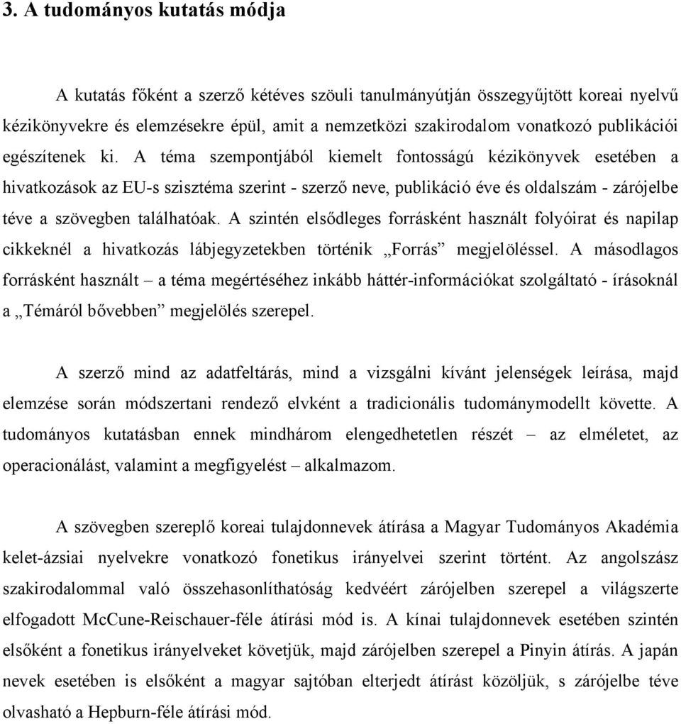 A téma szempontjából kiemelt fontosságú kézikönyvek esetében a hivatkozások az EU-s szisztéma szerint - szerző neve, publikáció éve és oldalszám - zárójelbe téve a szövegben találhatóak.