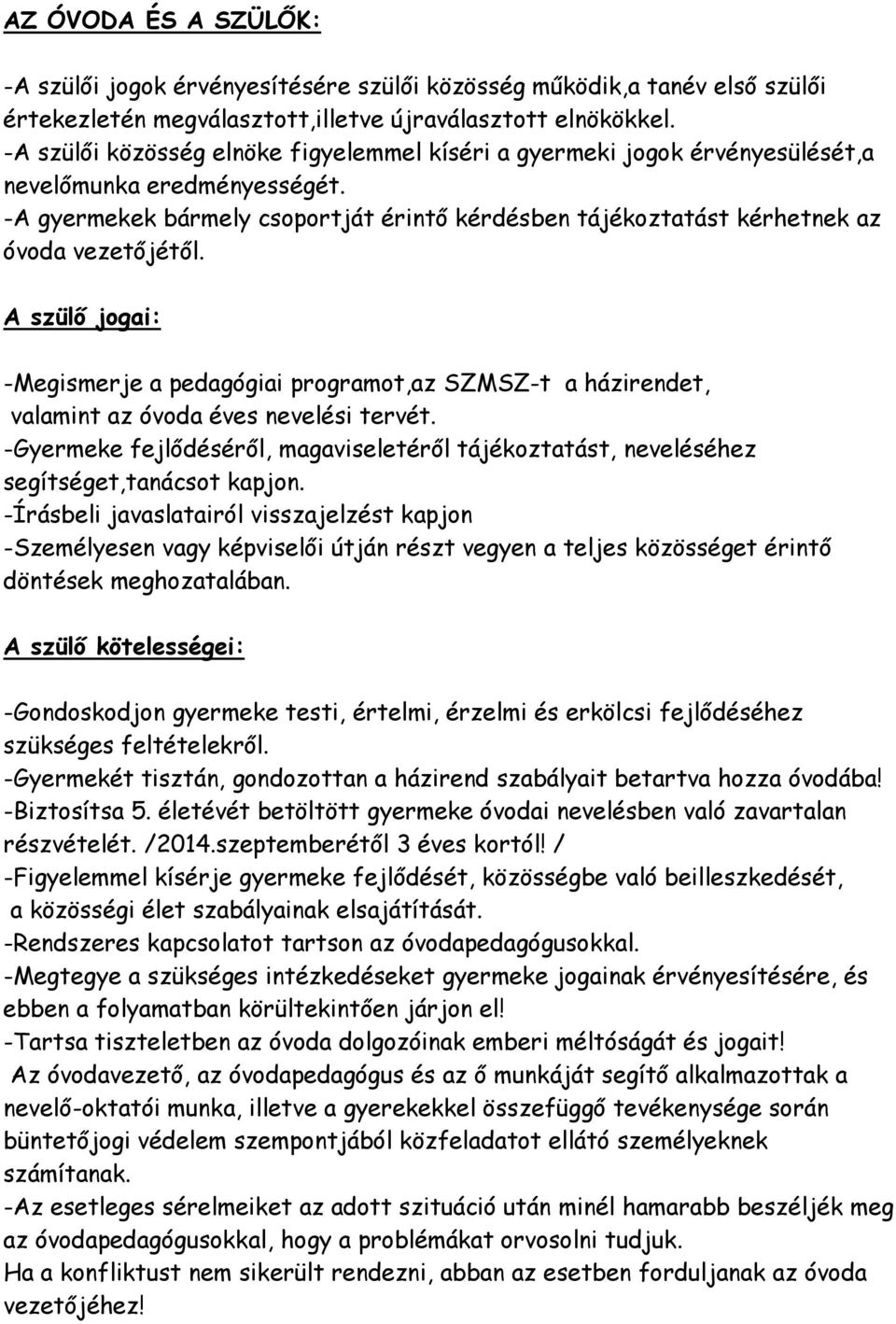 -A gyermekek bármely csoportját érintő kérdésben tájékoztatást kérhetnek az óvoda vezetőjétől.