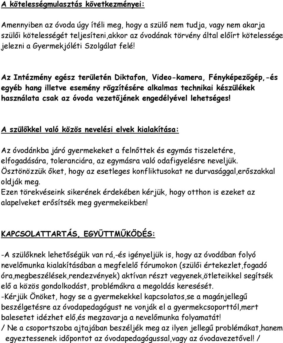 Az Intézmény egész területén Diktafon, Video-kamera, Fényképezőgép,-és egyéb hang illetve esemény rögzítésére alkalmas technikai készülékek használata csak az óvoda vezetőjének engedélyével