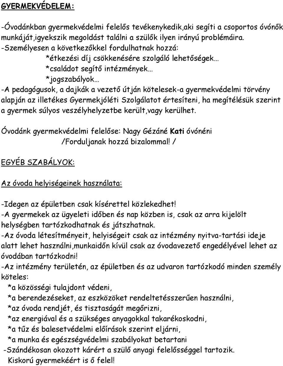 gyermekvédelmi törvény alapján az illetékes Gyermekjóléti Szolgálatot értesíteni, ha megítélésük szerint a gyermek súlyos veszélyhelyzetbe került,vagy kerülhet.