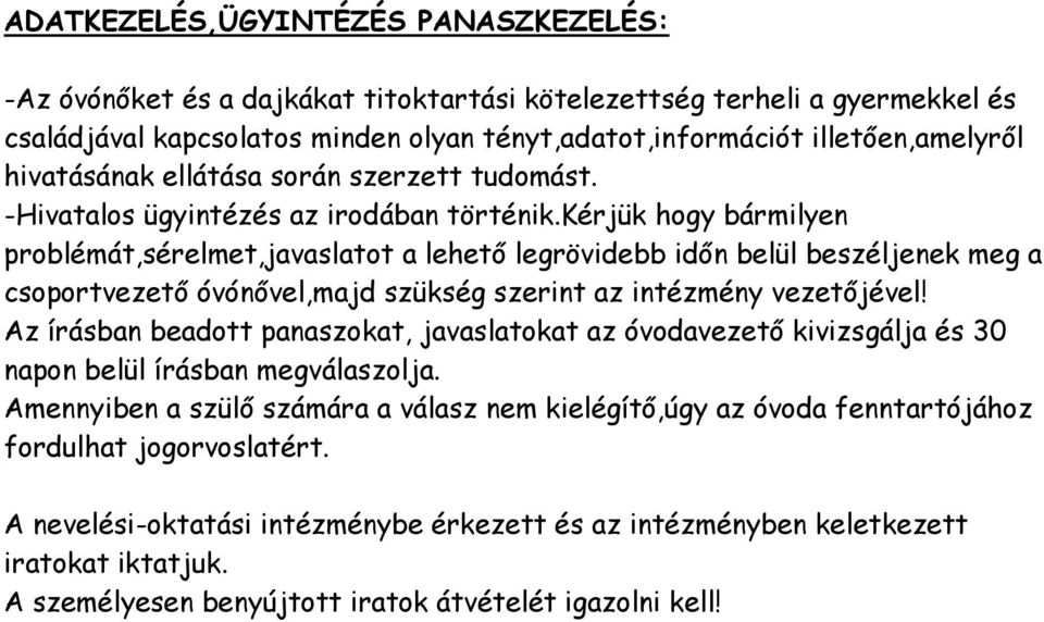 kérjük hogy bármilyen problémát,sérelmet,javaslatot a lehető legrövidebb időn belül beszéljenek meg a csoportvezető óvónővel,majd szükség szerint az intézmény vezetőjével!