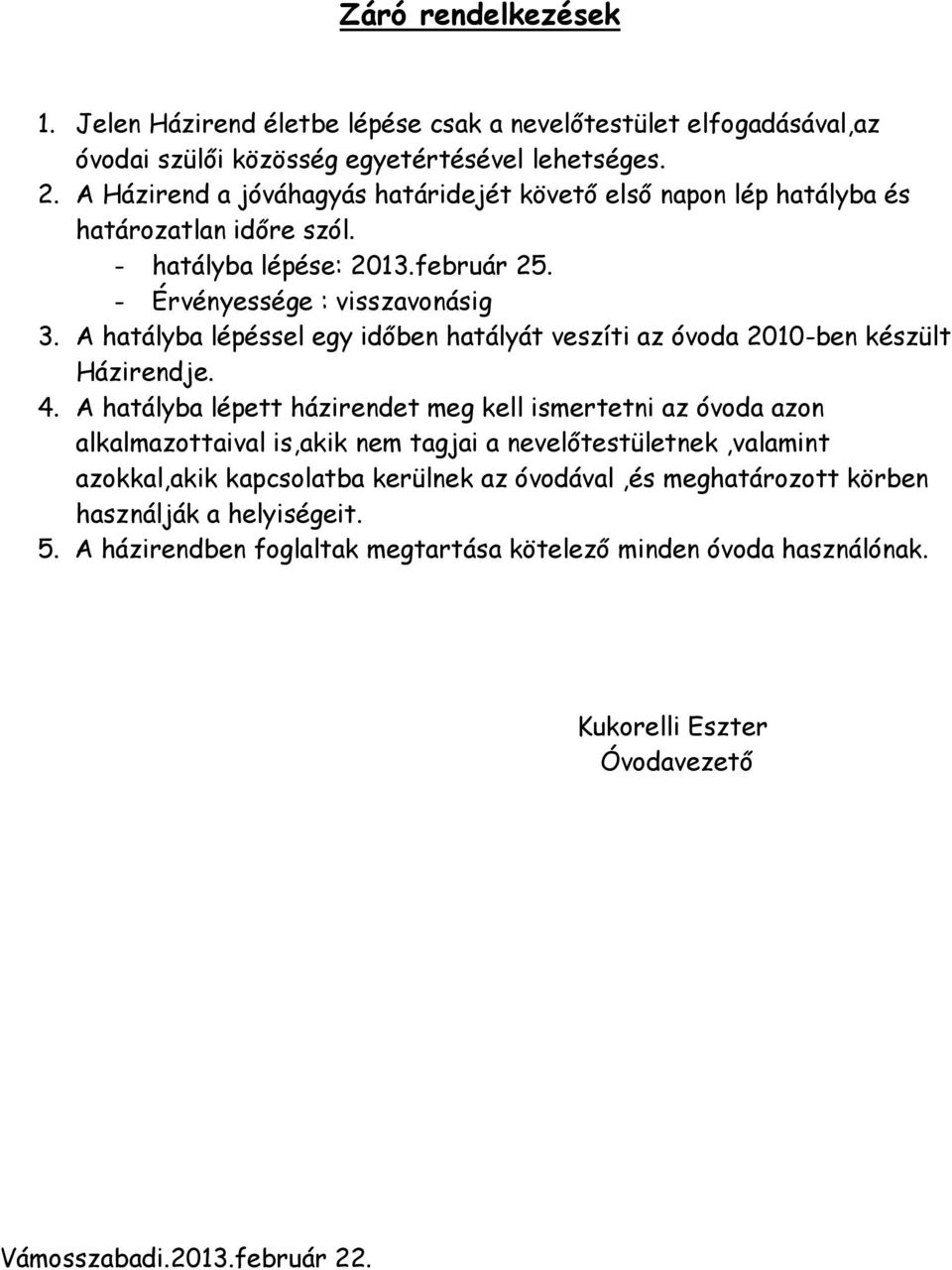 A hatályba lépéssel egy időben hatályát veszíti az óvoda 2010-ben készült Házirendje. 4.