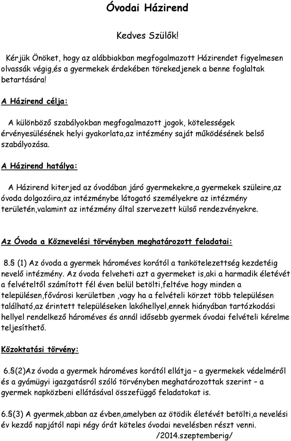 A Házirend hatálya: A Házirend kiterjed az óvodában járó gyermekekre,a gyermekek szüleire,az óvoda dolgozóira,az intézménybe látogató személyekre az intézmény területén,valamint az intézmény által