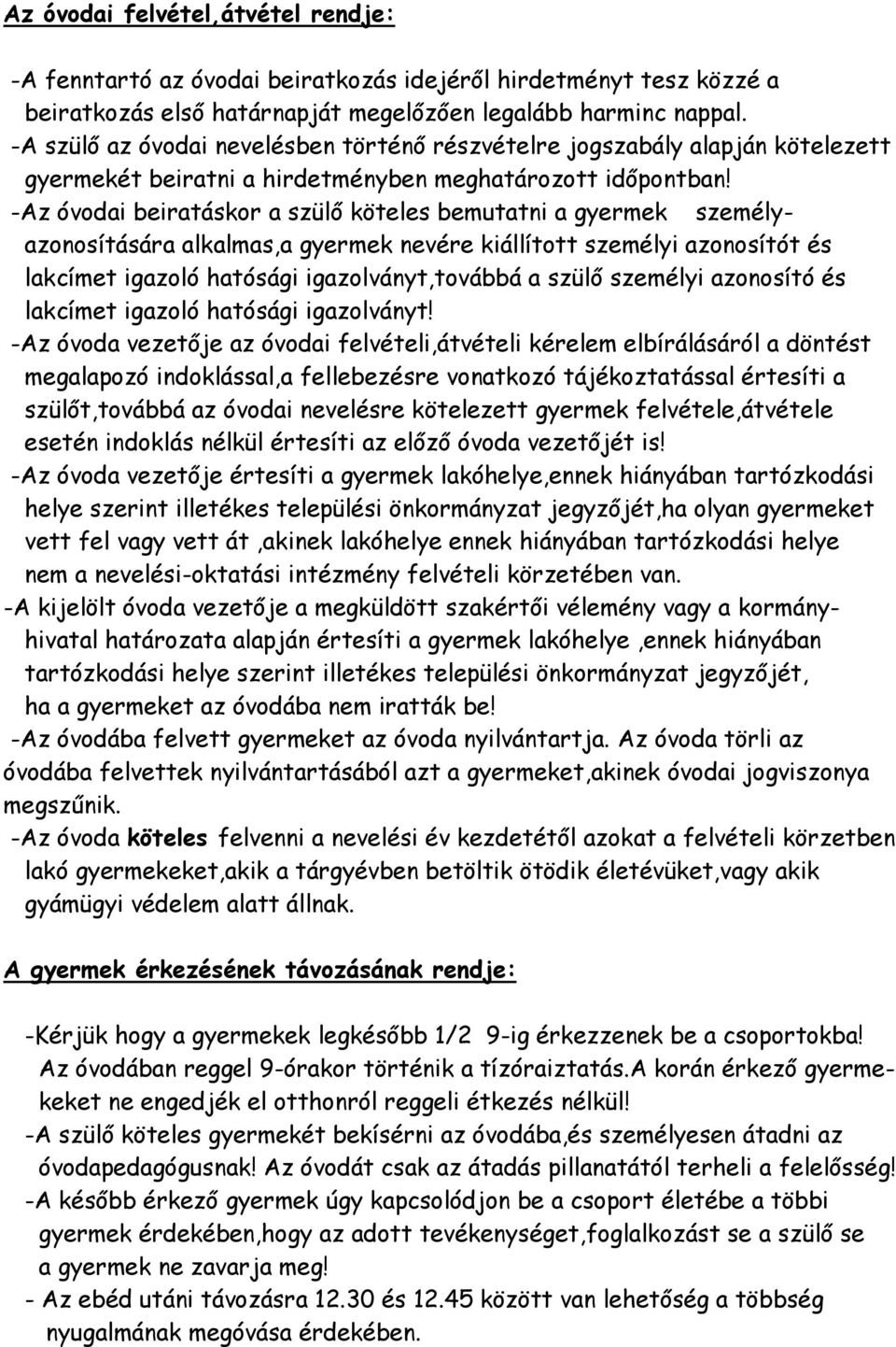 -Az óvodai beiratáskor a szülő köteles bemutatni a gyermek személyazonosítására alkalmas,a gyermek nevére kiállított személyi azonosítót és lakcímet igazoló hatósági igazolványt,továbbá a szülő
