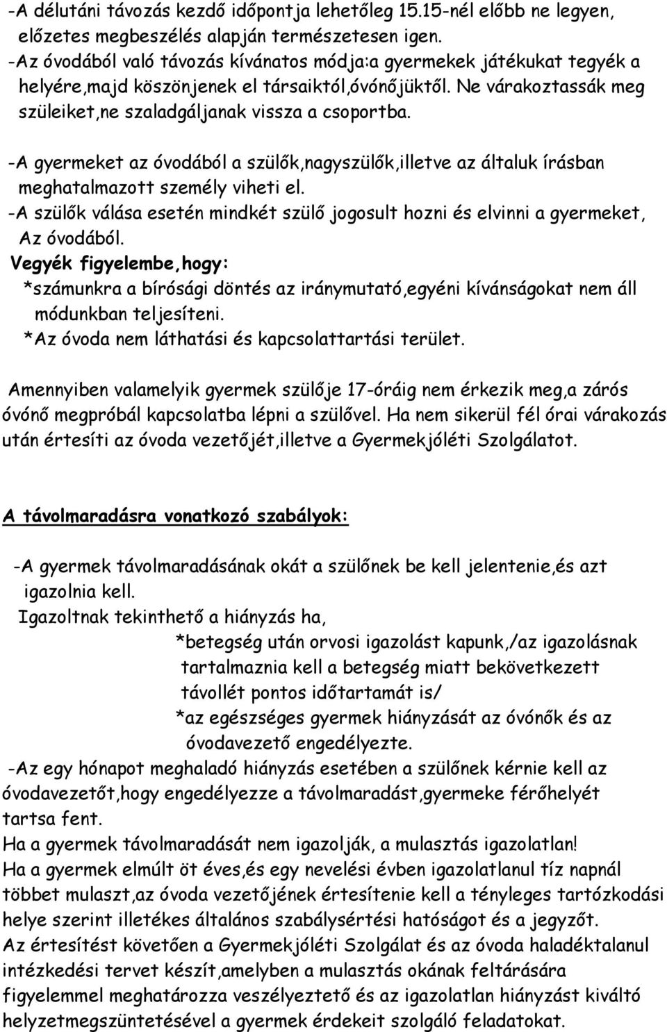 -A gyermeket az óvodából a szülők,nagyszülők,illetve az általuk írásban meghatalmazott személy viheti el. -A szülők válása esetén mindkét szülő jogosult hozni és elvinni a gyermeket, Az óvodából.