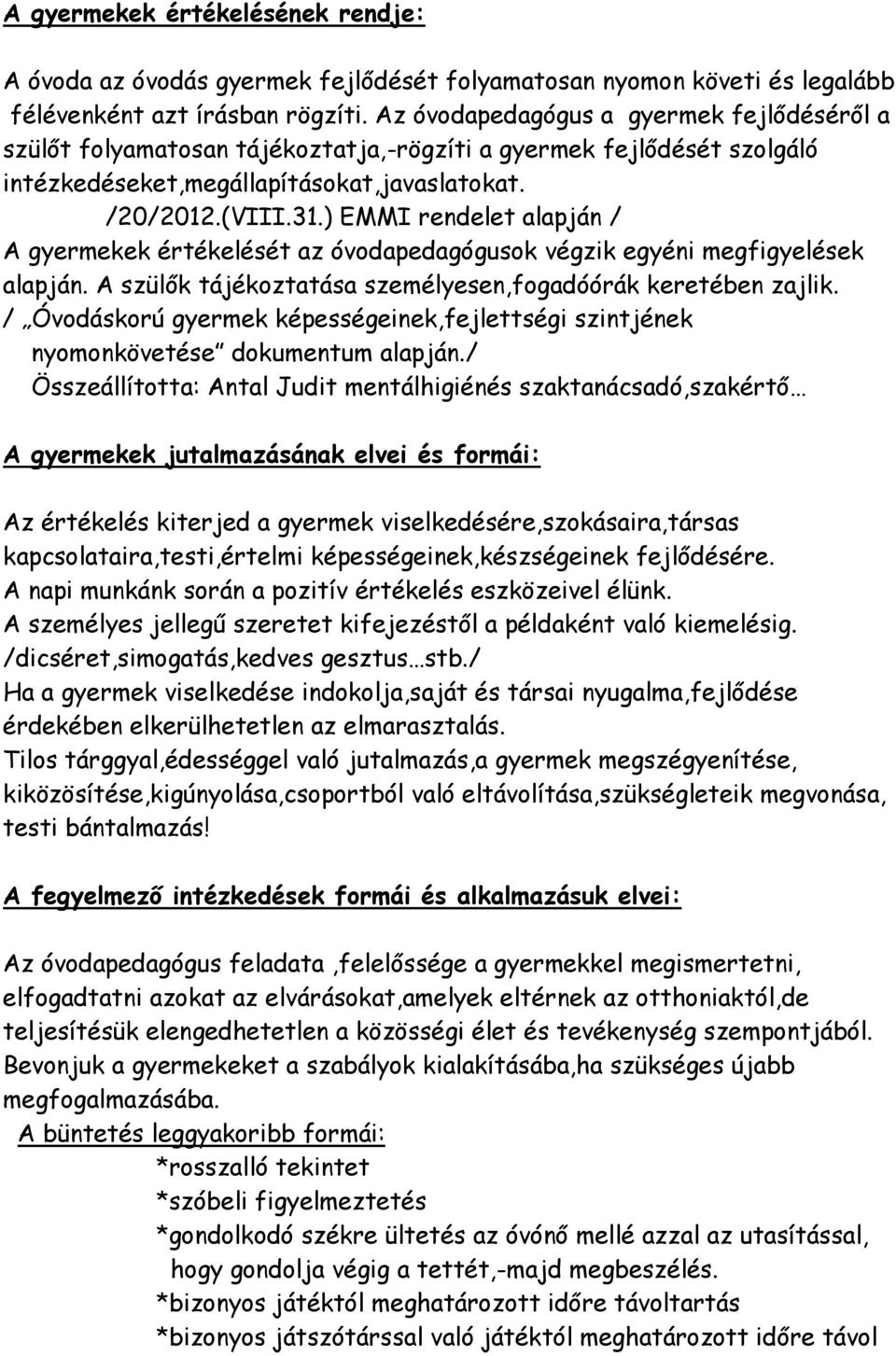 ) EMMI rendelet alapján / A gyermekek értékelését az óvodapedagógusok végzik egyéni megfigyelések alapján. A szülők tájékoztatása személyesen,fogadóórák keretében zajlik.