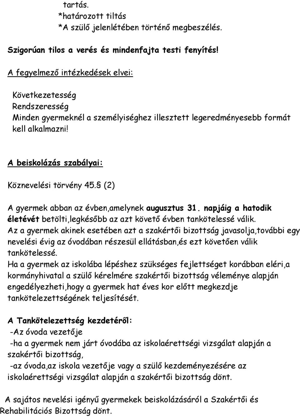 (2) A gyermek abban az évben,amelynek augusztus 31. napjáig a hatodik életévét betölti,legkésőbb az azt követő évben tankötelessé válik.
