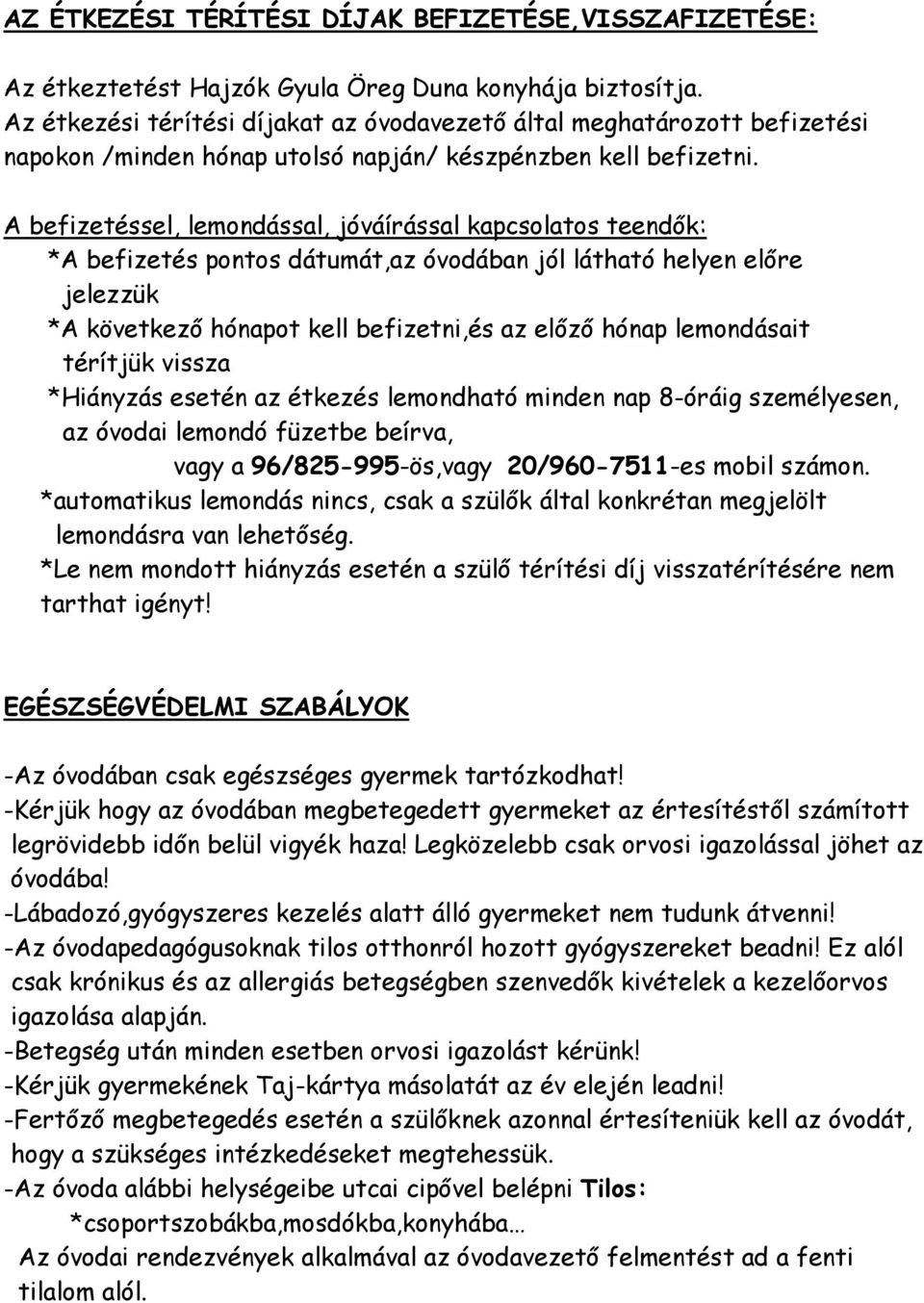 A befizetéssel, lemondással, jóváírással kapcsolatos teendők: *A befizetés pontos dátumát,az óvodában jól látható helyen előre jelezzük *A következő hónapot kell befizetni,és az előző hónap