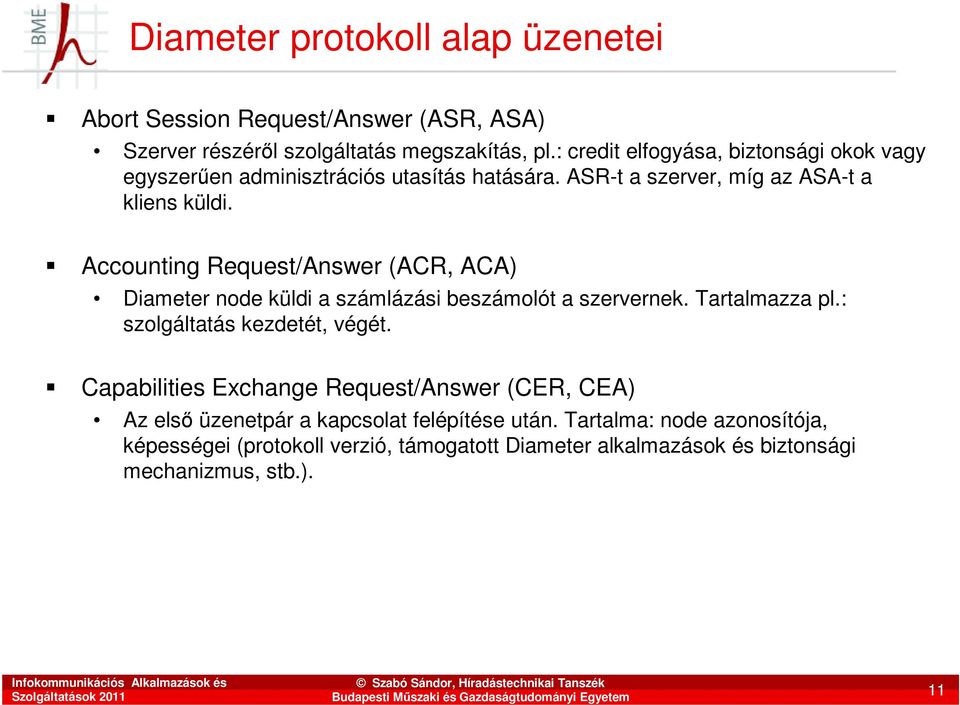 Accounting Request/Answer (ACR, ACA) Diameter node küldi a számlázási beszámolót a szervernek. Tartalmazza pl.: szolgáltatás kezdetét, végét.