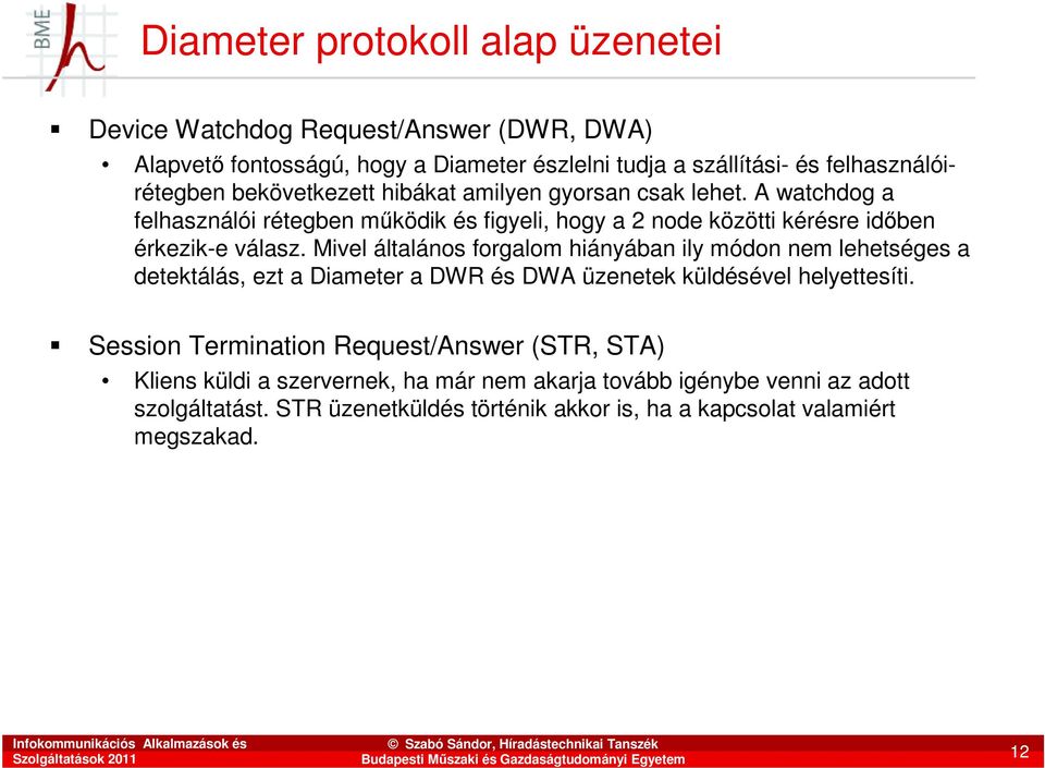 Mivel általános forgalom hiányában ily módon nem lehetséges a detektálás, ezt a Diameter a DWR és DWA üzenetek küldésével helyettesíti.