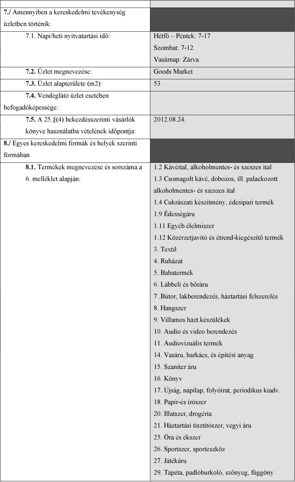 / Egyes kereskedelmi formák és helyek szerinti formában 8.1. Termékek megnevezése és sorszáma a 1.2 Kávéital, alkoholmentes- és szeszes ital 6. melléklet alapján: 1.3 Csomagolt kávé, dobozos, ill.