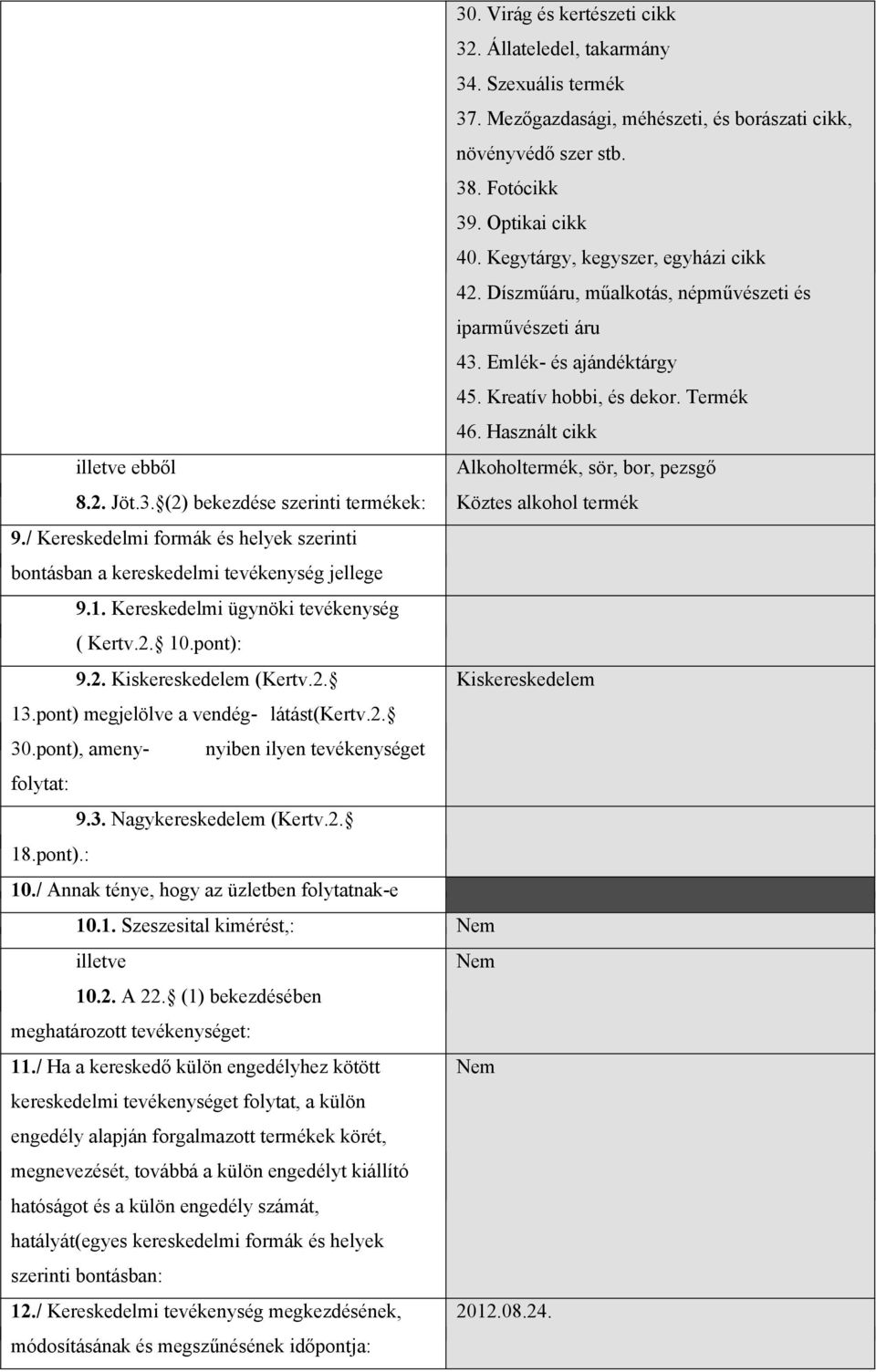 Használt cikk illetve ebből Alkoholtermék, sör, bor, pezsgő 8.2. Jöt.3. (2) bekezdése szerinti termékek: Köztes alkohol termék 9.