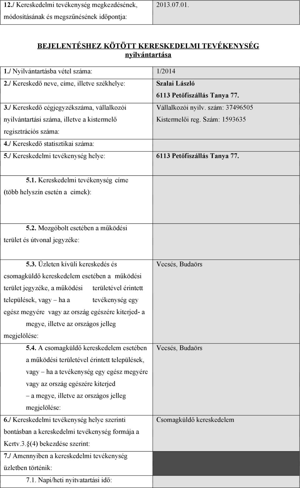 / Kereskedő cégjegyzékszáma, vállalkozói nyilvántartási száma, illetve a kistermelő regisztrációs száma: 4./ Kereskedő statisztikai száma: 6113 Petőfiszállás Tanya 77. Vállalkozói nyilv.