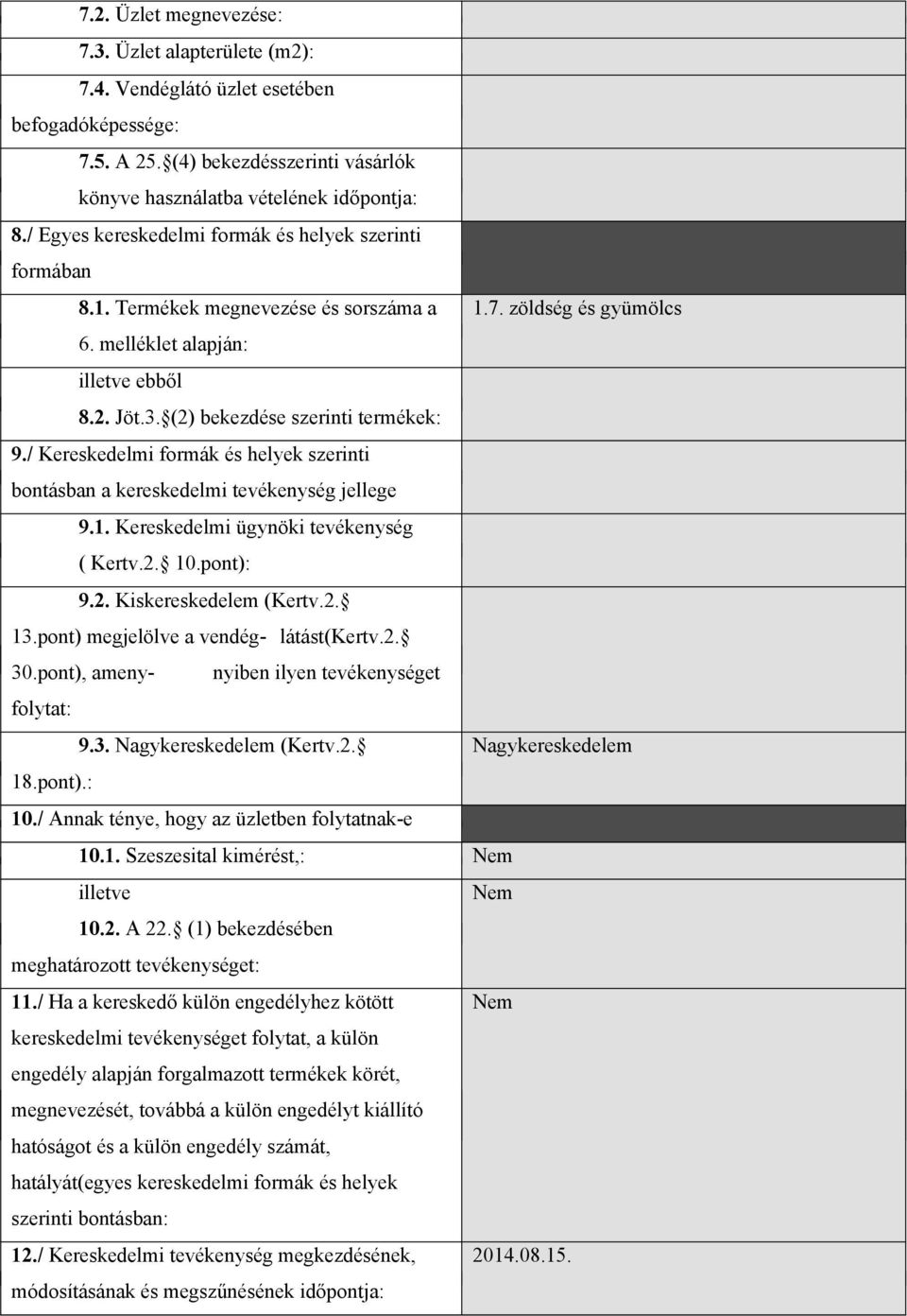 (2) bekezdése szerinti termékek: 9./ Kereskedelmi formák és helyek szerinti bontásban a kereskedelmi tevékenység jellege 9.1. Kereskedelmi ügynöki tevékenység ( Kertv.2. 10.pont): 9.2. Kiskereskedelem (Kertv.