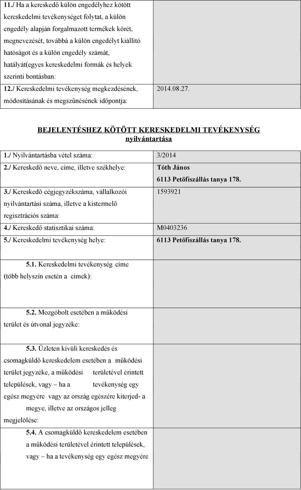 BEJELENTÉSHEZ KÖTÖTT KERESKEDELMI TEVÉKENYSÉG nyilvántartása 1./ Nyilvántartásba vétel száma: 3/2014 2./ Kereskedő neve, címe, illetve székhelye: Tóth János 3.