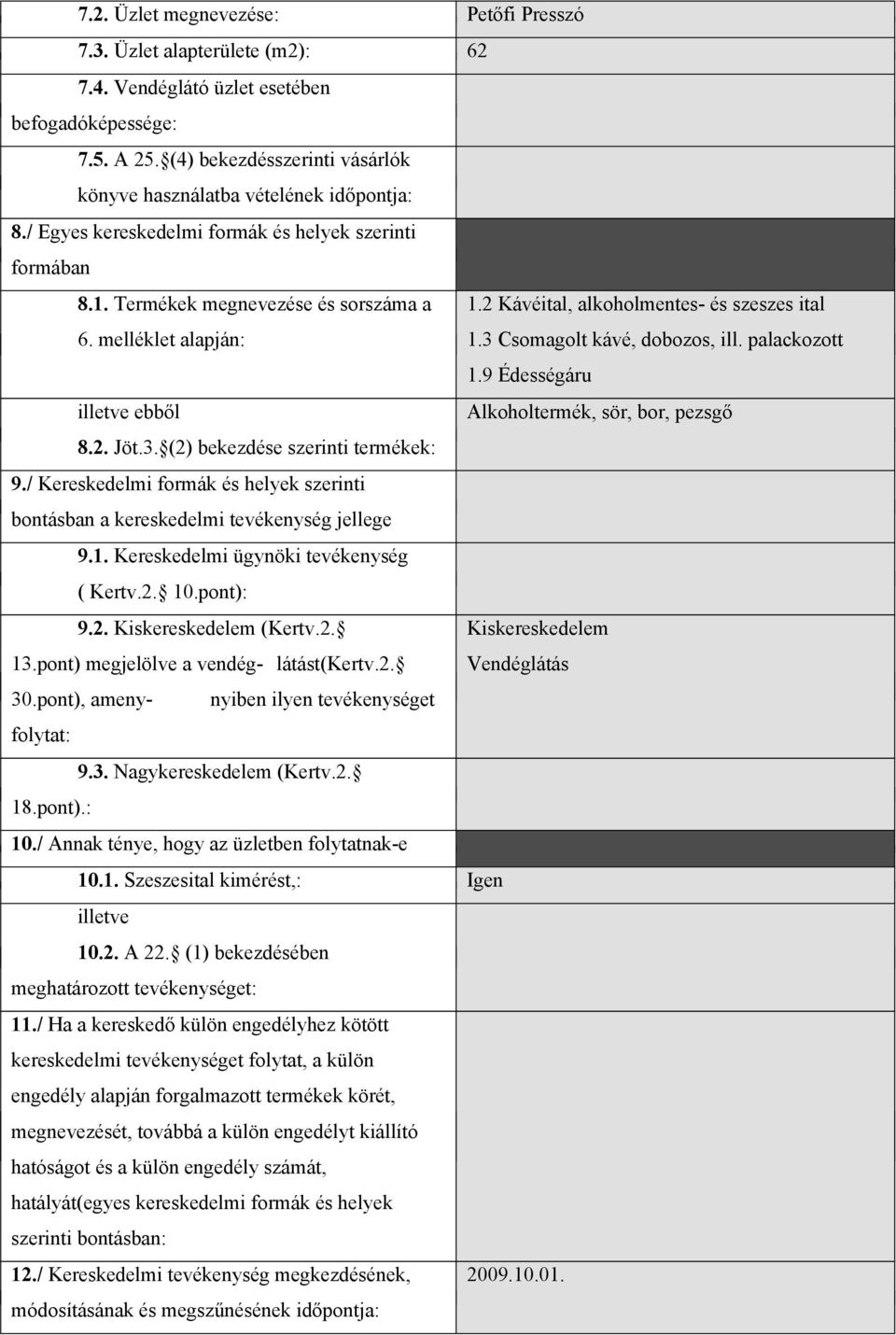 2 Kávéital, alkoholmentes- és szeszes ital 6. melléklet alapján: 1.3 Csomagolt kávé, dobozos, ill. palackozott 1.9 Édességáru illetve ebből Alkoholtermék, sör, bor, pezsgő 8.2. Jöt.3. (2) bekezdése szerinti termékek: 9.