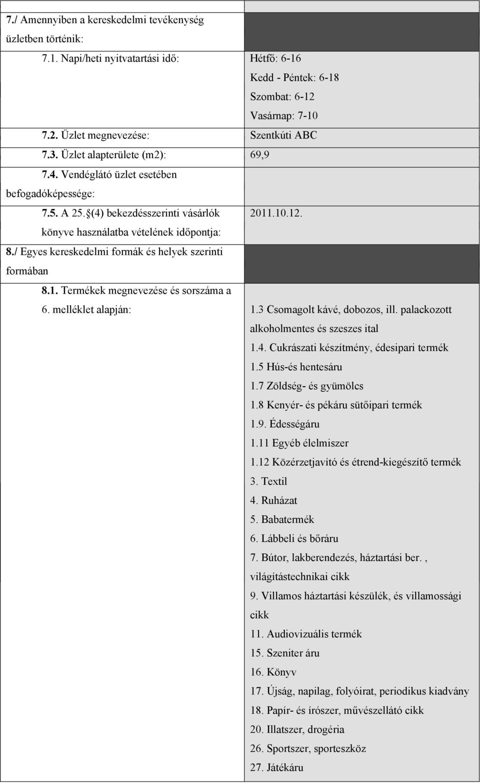 / Egyes kereskedelmi formák és helyek szerinti formában 8.1. Termékek megnevezése és sorszáma a 6. melléklet alapján: 1.3 Csomagolt kávé, dobozos, ill. palackozott alkoholmentes és szeszes ital 1.4.