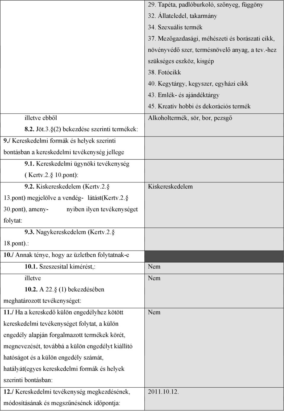 Jöt.3. (2) bekezdése szerinti termékek: 9./ Kereskedelmi formák és helyek szerinti bontásban a kereskedelmi tevékenység jellege 9.1. Kereskedelmi ügynöki tevékenység ( Kertv.2. 10.pont): 9.2. Kiskereskedelem (Kertv.