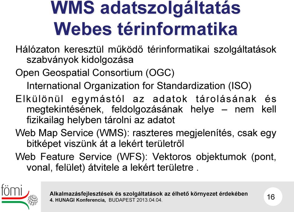 megtekintésének, feldolgozásának helye nem kell fizikailag helyben tárolni az adatot Web Map Service (WMS): raszteres megjelenítés,