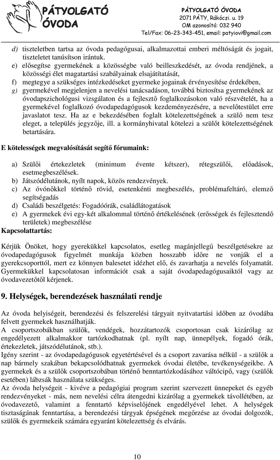 érvényesítése érdekében, g) gyermekével megjelenjen a nevelési tanácsadáson, továbbá biztosítsa gyermekének az óvodapszichológusi vizsgálaton és a fejlesztő foglalkozásokon való részvételét, ha a