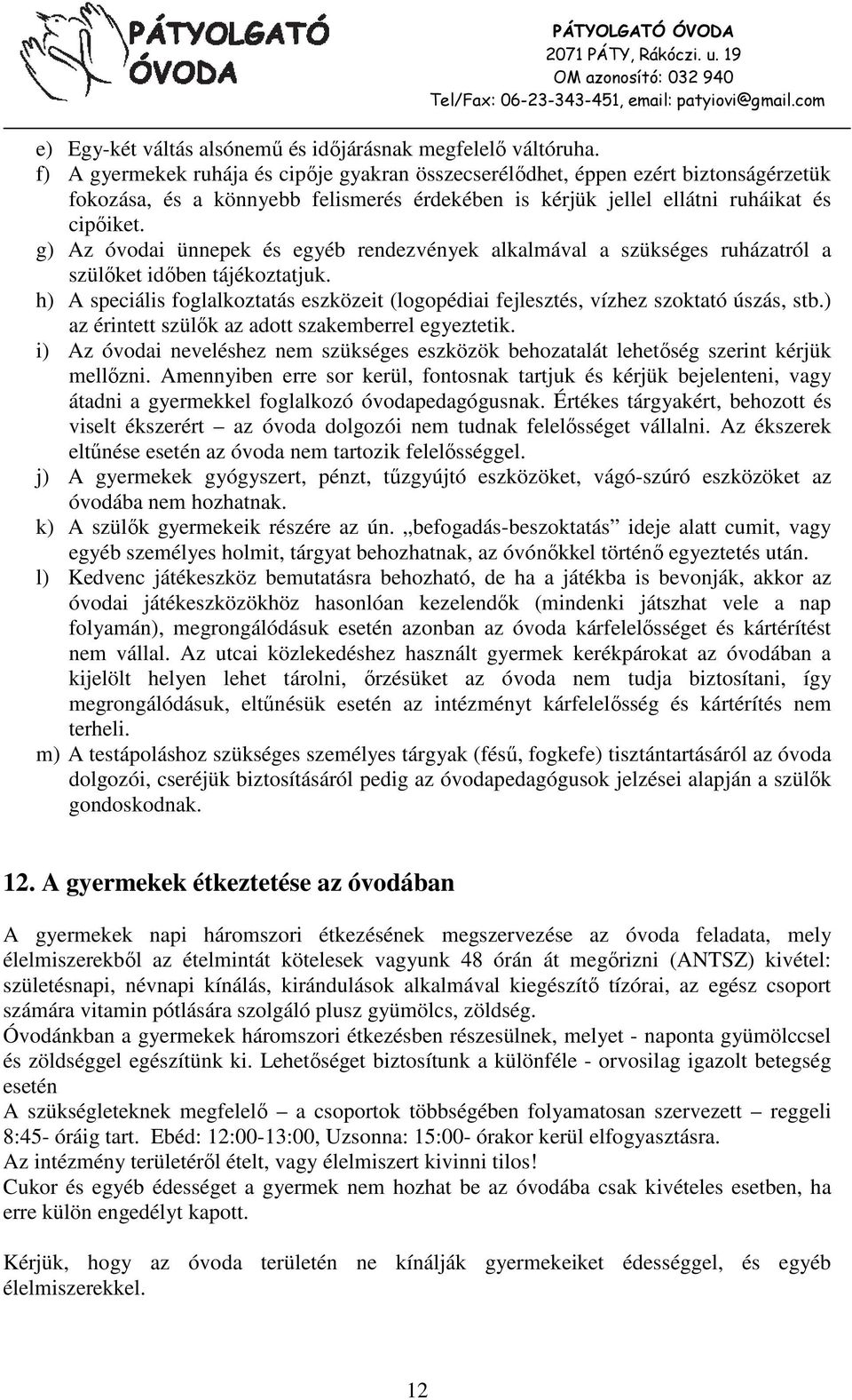 g) Az óvodai ünnepek és egyéb rendezvények alkalmával a szükséges ruházatról a szülőket időben tájékoztatjuk.