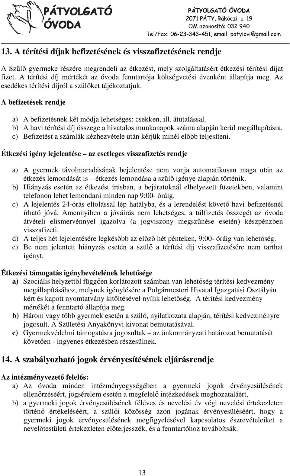 A befizetések rendje a) A befizetésnek két módja lehetséges: csekken, ill. átutalással. b) A havi térítési díj összege a hivatalos munkanapok száma alapján kerül megállapításra.