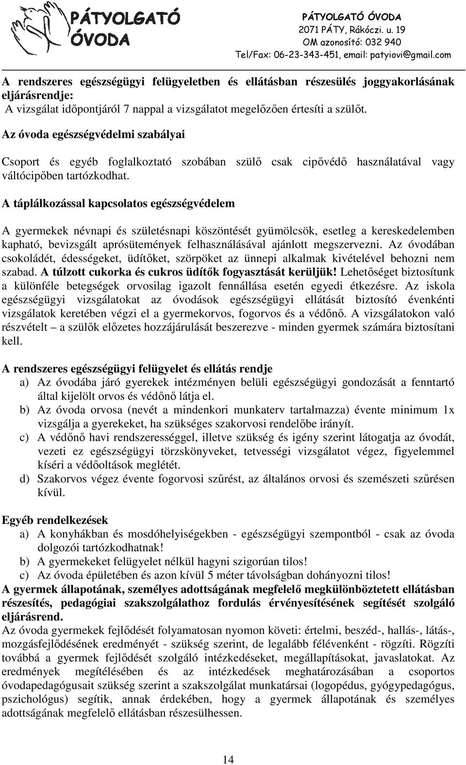 A táplálkozással kapcsolatos egészségvédelem A gyermekek névnapi és születésnapi köszöntését gyümölcsök, esetleg a kereskedelemben kapható, bevizsgált aprósütemények felhasználásával ajánlott