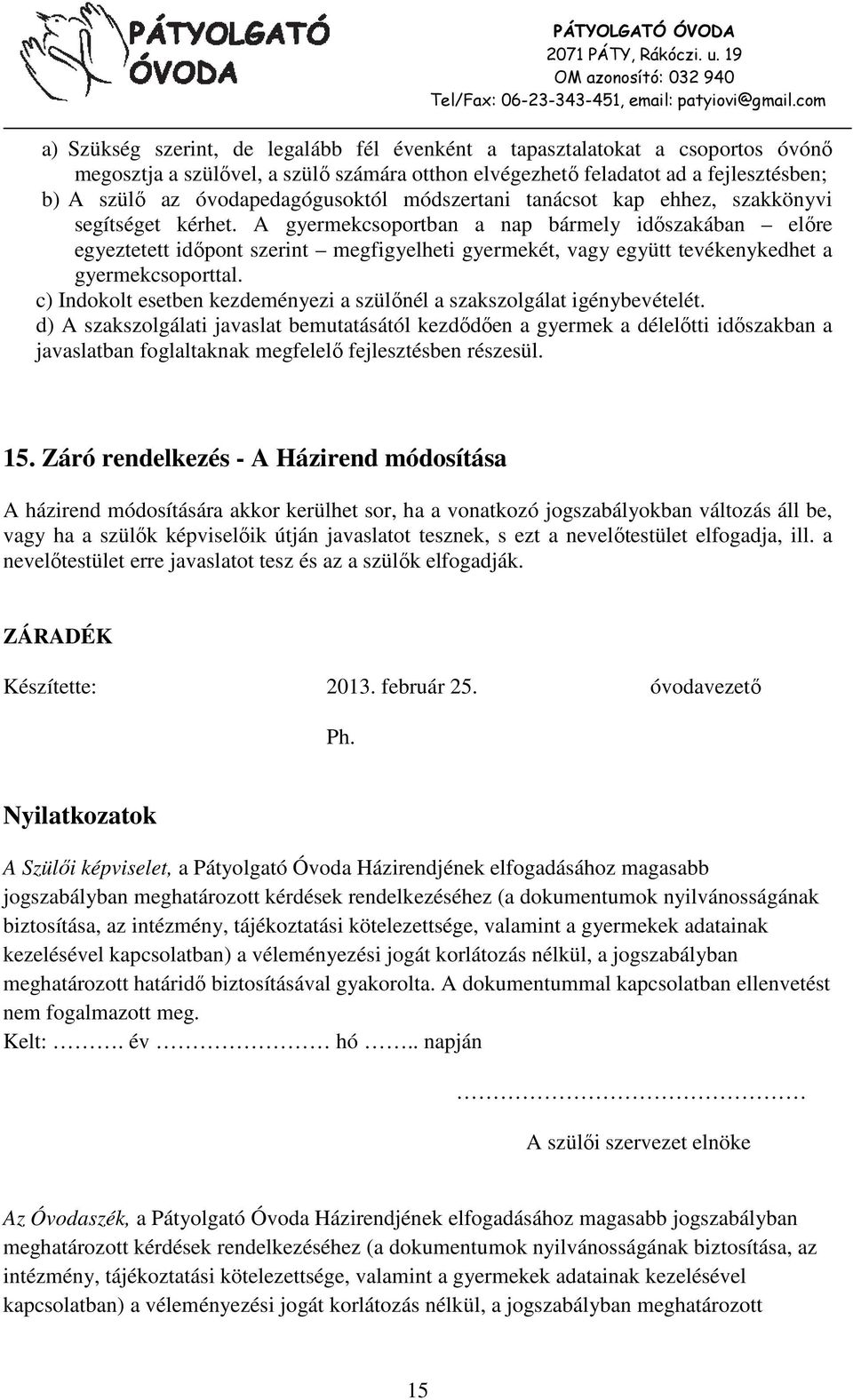 A gyermekcsoportban a nap bármely időszakában előre egyeztetett időpont szerint megfigyelheti gyermekét, vagy együtt tevékenykedhet a gyermekcsoporttal.