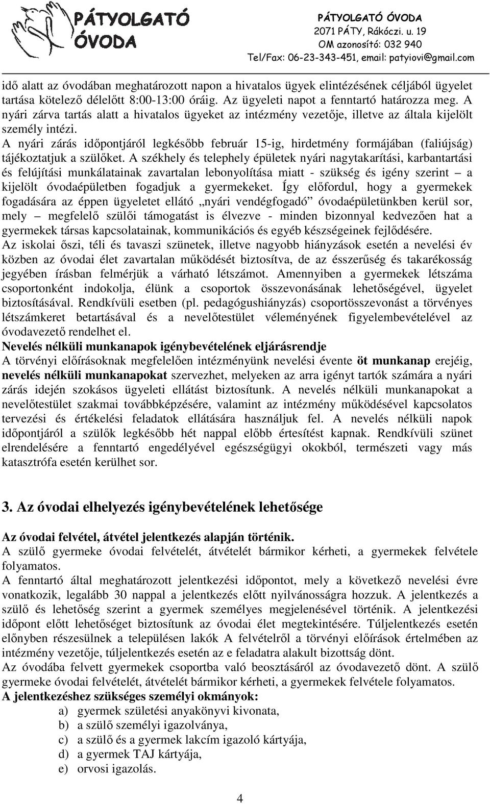A nyári zárás időpontjáról legkésőbb február 15-ig, hirdetmény formájában (faliújság) tájékoztatjuk a szülőket.