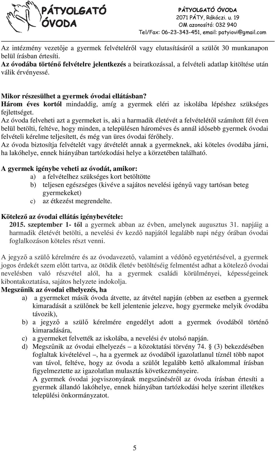 Három éves kortól mindaddig, amíg a gyermek eléri az iskolába lépéshez szükséges fejlettséget.